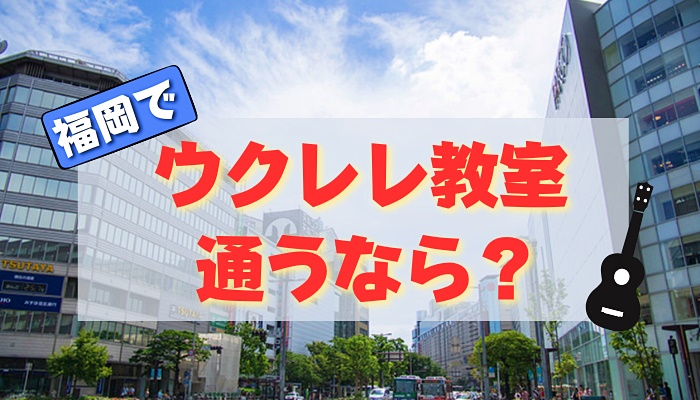福岡に住んでたら行ってみたいウクレレ教室best３